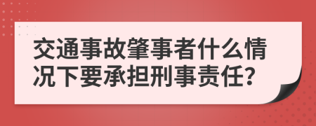 交通事故肇事者什么情况下要承担刑事责任？