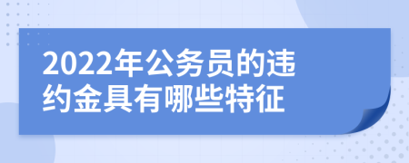 2022年公务员的违约金具有哪些特征