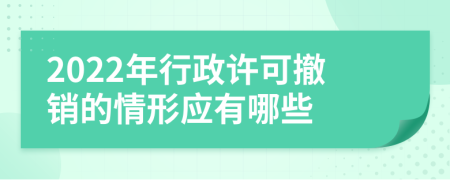 2022年行政许可撤销的情形应有哪些