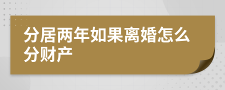 分居两年如果离婚怎么分财产