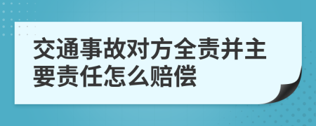 交通事故对方全责并主要责任怎么赔偿