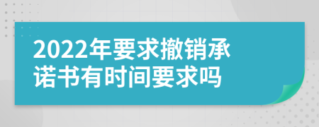 2022年要求撤销承诺书有时间要求吗