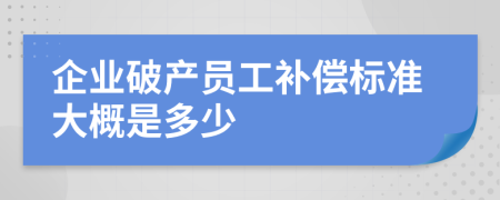 企业破产员工补偿标准大概是多少