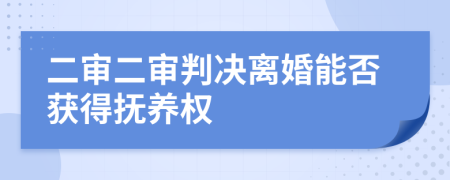二审二审判决离婚能否获得抚养权