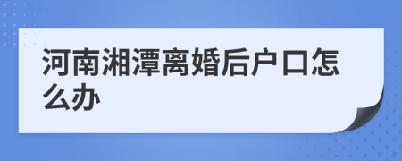 河南湘潭离婚后户口怎么办