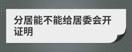 分居能不能给居委会开证明