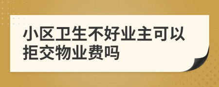 小区卫生不好业主可以拒交物业费吗