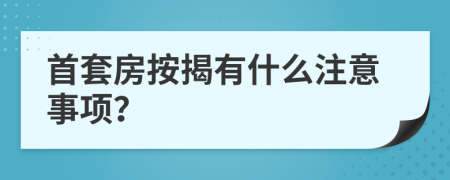 首套房按揭有什么注意事项？