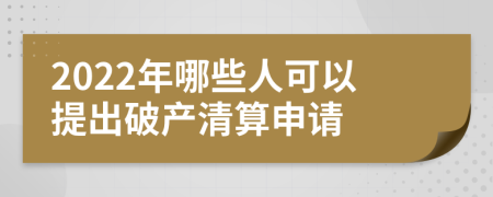 2022年哪些人可以提出破产清算申请