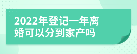 2022年登记一年离婚可以分到家产吗