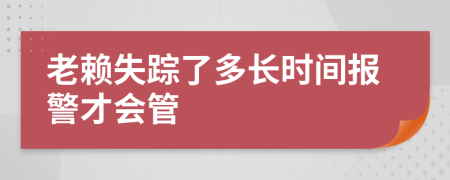 老赖失踪了多长时间报警才会管