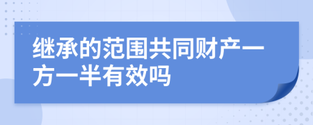 继承的范围共同财产一方一半有效吗