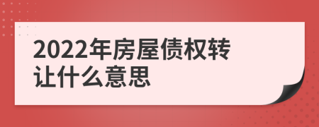 2022年房屋债权转让什么意思