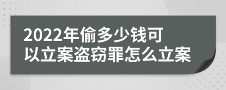 2022年偷多少钱可以立案盗窃罪怎么立案