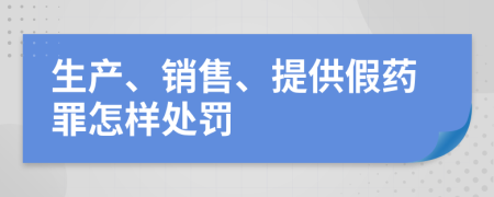 生产、销售、提供假药罪怎样处罚