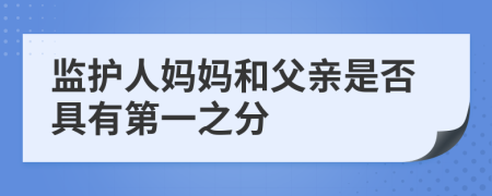 监护人妈妈和父亲是否具有第一之分