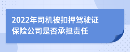 2022年司机被扣押驾驶证保险公司是否承担责任