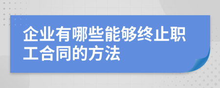 企业有哪些能够终止职工合同的方法