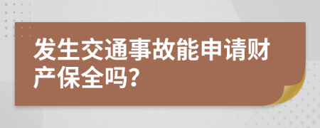 发生交通事故能申请财产保全吗？