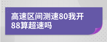 高速区间测速80我开88算超速吗