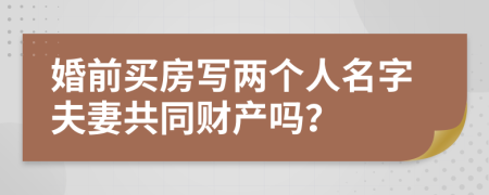 婚前买房写两个人名字夫妻共同财产吗？