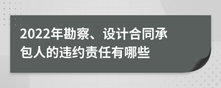 2022年勘察、设计合同承包人的违约责任有哪些