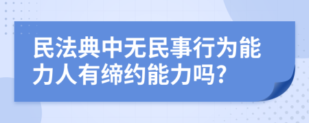 民法典中无民事行为能力人有缔约能力吗?