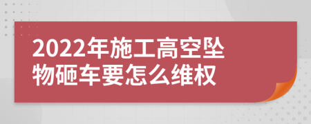 2022年施工高空坠物砸车要怎么维权