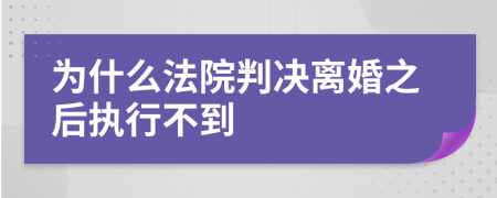 为什么法院判决离婚之后执行不到