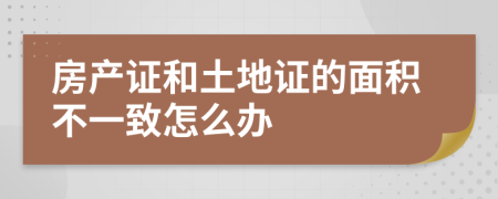 房产证和土地证的面积不一致怎么办