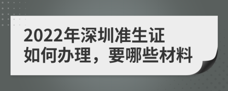 2022年深圳准生证如何办理，要哪些材料