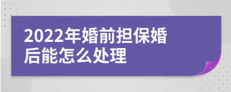 2022年婚前担保婚后能怎么处理