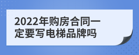 2022年购房合同一定要写电梯品牌吗