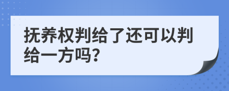抚养权判给了还可以判给一方吗？