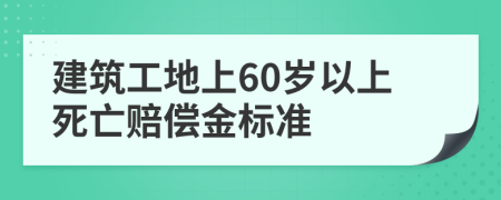 建筑工地上60岁以上死亡赔偿金标准