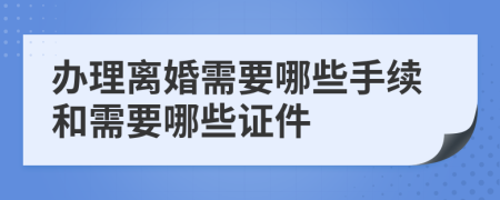 办理离婚需要哪些手续和需要哪些证件