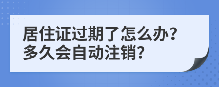 居住证过期了怎么办？多久会自动注销？