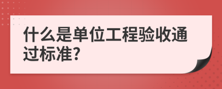 什么是单位工程验收通过标准?