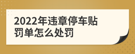 2022年违章停车贴罚单怎么处罚