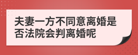 夫妻一方不同意离婚是否法院会判离婚呢