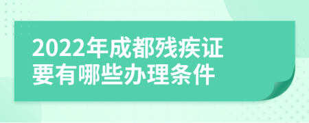 2022年成都残疾证要有哪些办理条件