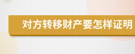 对方转移财产要怎样证明