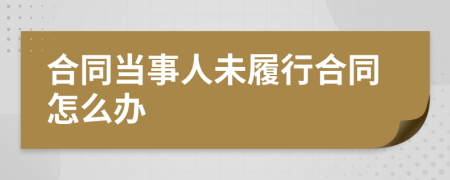 合同当事人未履行合同怎么办