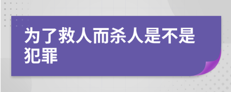 为了救人而杀人是不是犯罪