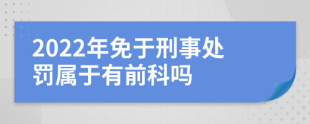 2022年免于刑事处罚属于有前科吗