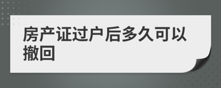 房产证过户后多久可以撤回