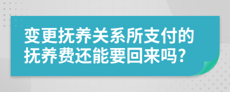 变更抚养关系所支付的抚养费还能要回来吗?