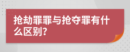 抢劫罪罪与抢夺罪有什么区别？