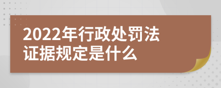 2022年行政处罚法证据规定是什么