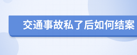 交通事故私了后如何结案
